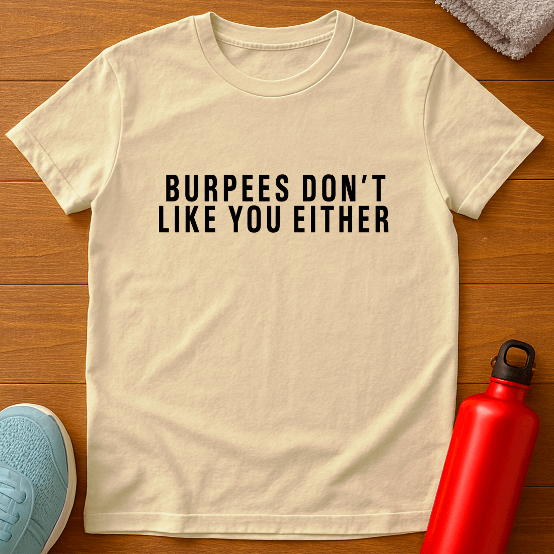 Burpees Don't Like You Either T-Shirt