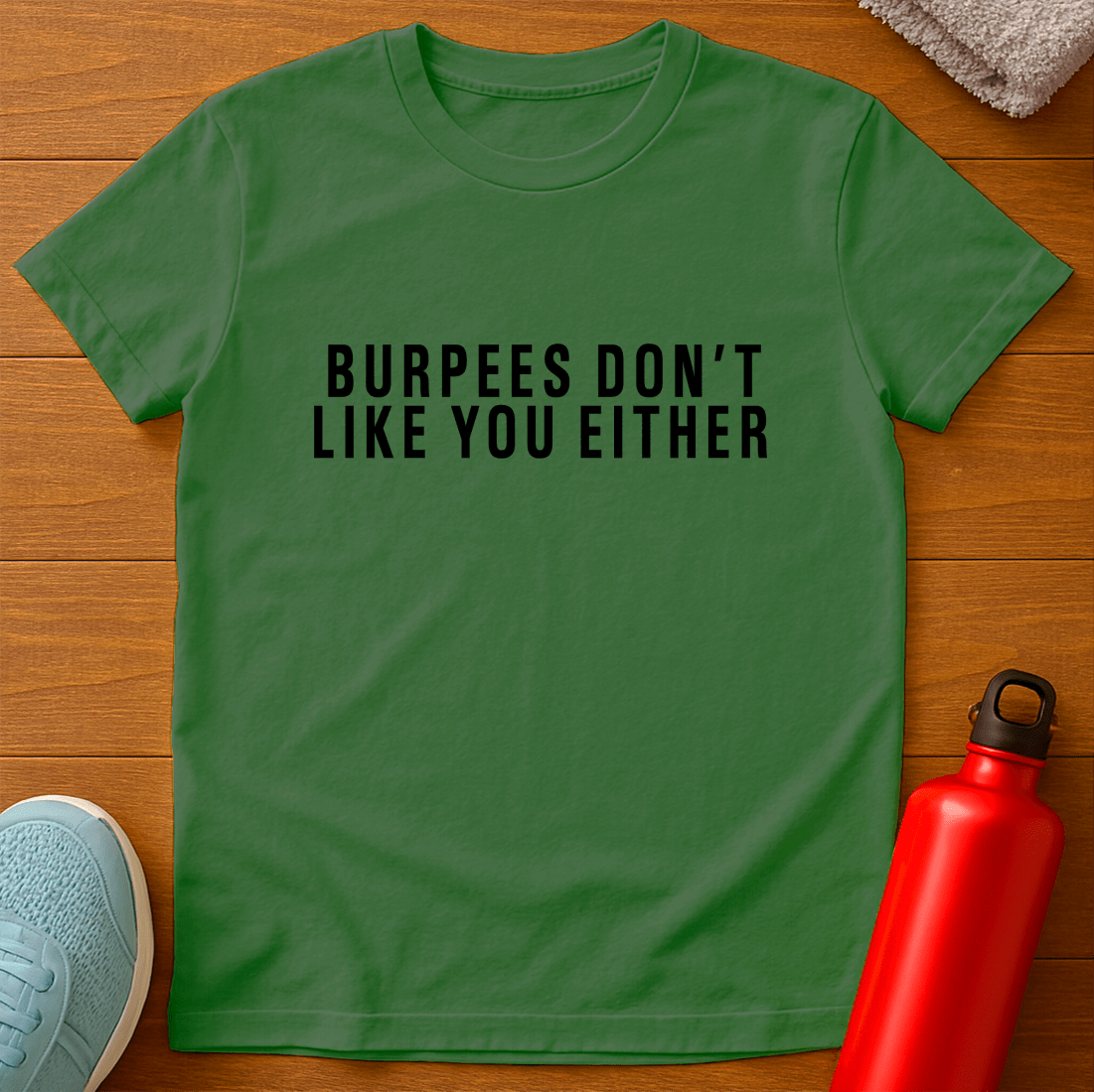 Burpees Don't Like You Either Fitness Shirt Product Type