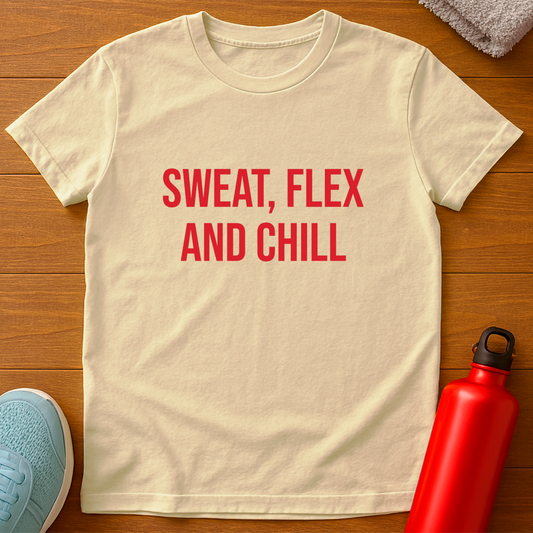 SWEAT, FLEX AND CHILL T-Shirt