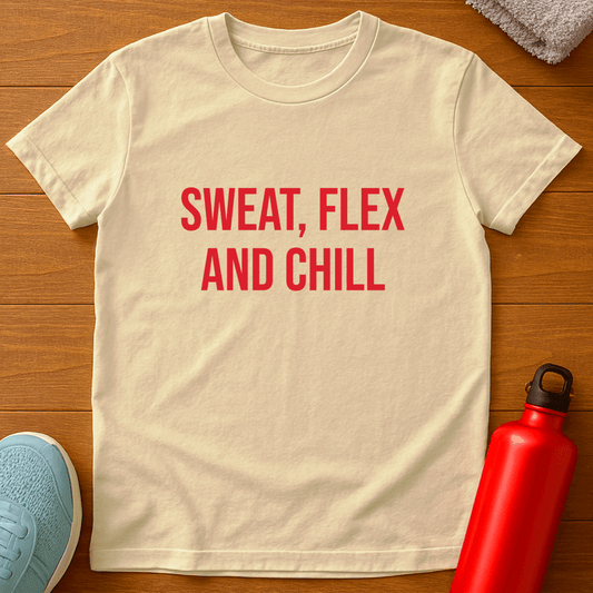 SWEAT, FLEX AND CHILL T-Shirt